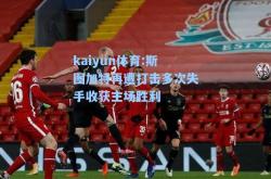 kaiyun体育:斯图加特再遭打击多次失手收获主场胜利