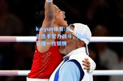 kaiyun体育:荷兰选手努力战斗，最终获得一枚铜牌