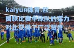 kaiyun体育:欧国联比赛中球队的实力对比获得了广泛赞誉