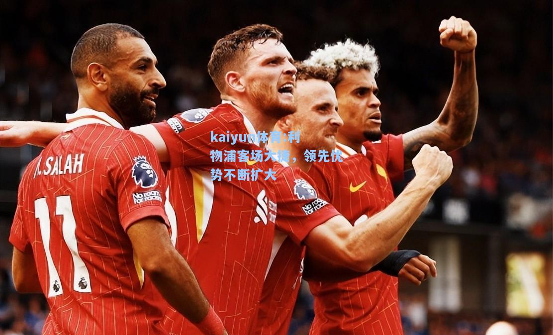 利物浦客场大捷，领先优势不断扩大
