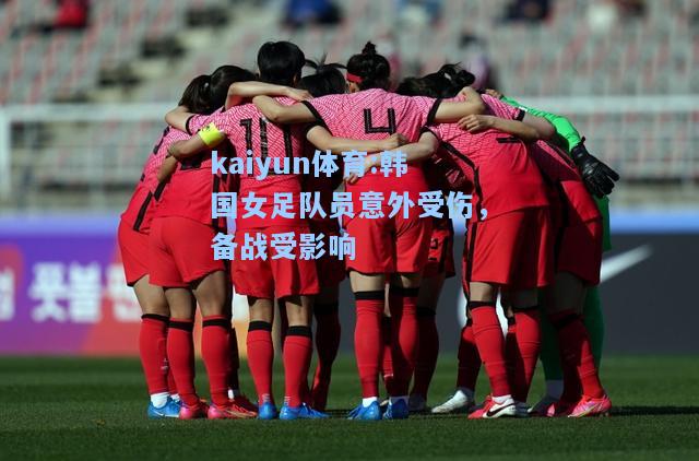 韩国女足队员意外受伤，备战受影响